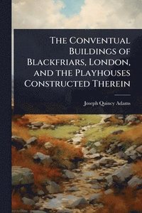bokomslag Conventual Buildings of Blackfriars, London, and the Playhouses Constructed Therein