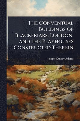 bokomslag Conventual Buildings of Blackfriars, London, and the Playhouses Constructed Therein