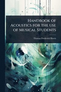 bokomslag Handbook of Acoustics for the use of Musical Students