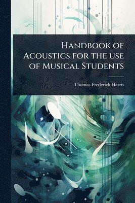 bokomslag Handbook of Acoustics for the use of Musical Students