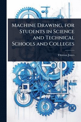 Thomas Jones - Machine Drawing, for Students in Science and Technical Schools and Colleges, Häftad