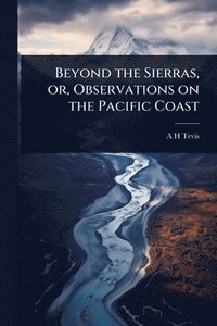 bokomslag Beyond the Sierras, or, Observations on the Pacific Coast