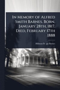 bokomslag In Memory of Alfred Smith Barnes. Born, January 28th, 1817. Died, February 17th 1888