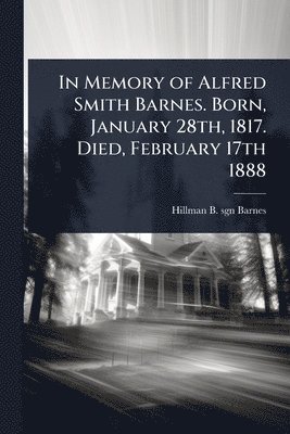 bokomslag In Memory of Alfred Smith Barnes. Born, January 28th, 1817. Died, February 17th 1888