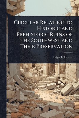 bokomslag Circular Relating to Historic and Prehistoric Ruins of the Southwest and Their Preservation