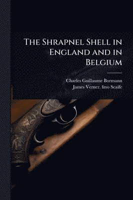 Charles Guillaume Bormann, James Verner Fmo Scaife - Shrapnel Shell in England and in Belgium, Häftad