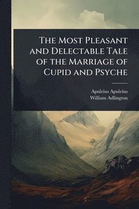 bokomslag The Most Pleasant and Delectable Tale of the Marriage of Cupid and Psyche