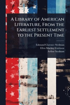 Edmund Clarence Stedman, Ellen MacKay Cortissoz, Arthur Stedman - Library of American Literature, From the Earliest Settlement to the Present Time, Häftad