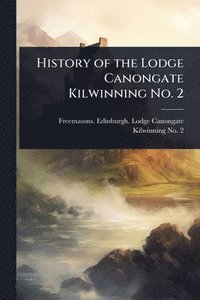 bokomslag History of the Lodge Canongate Kilwinning No. 2