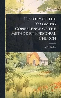 bokomslag History of the Wyoming Conference of the Methodist Episcopal Church