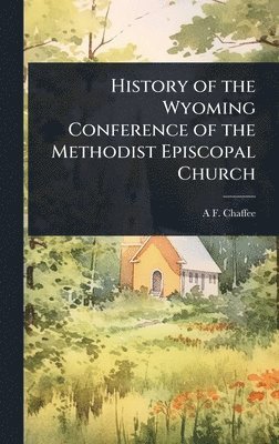 bokomslag History of the Wyoming Conference of the Methodist Episcopal Church