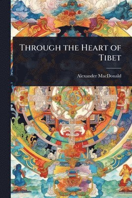 Alexander MacDonald, Alexander Macdonald - Through the Heart of Tibet, Häftad