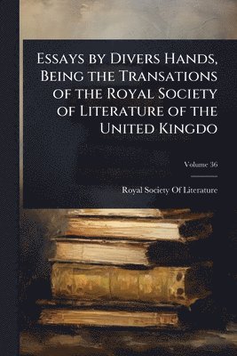 bokomslag Essays by Divers Hands, Being the Transations of the Royal Society of Literature of the United Kingdo
