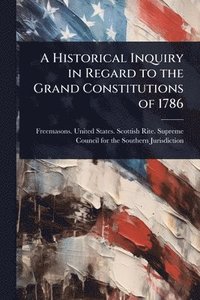bokomslag A Historical Inquiry in Regard to the Grand Constitutions of 1786