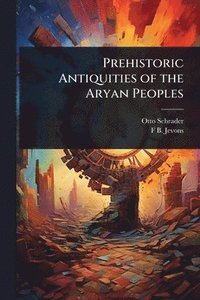 bokomslag Prehistoric Antiquities of the Aryan Peoples