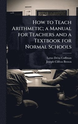 bokomslag How to Teach Arithmetic; a Manual for Teachers and a Textbook for Normal Schools