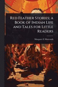 bokomslag Red Feather Stories; a Book of Indian Life and Tales for Little Readers