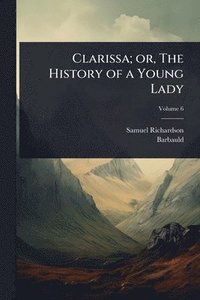 bokomslag Clarissa; or, The History of a Young Lady