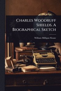 bokomslag Charles Woodruff Shields. A Biographical Sketch