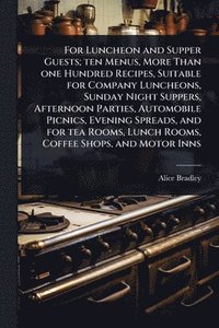 bokomslag For Luncheon and Supper Guests; ten Menus, More Than one Hundred Recipes, Suitable for Company Luncheons, Sunday Night Suppers, Afternoon Parties, Aut