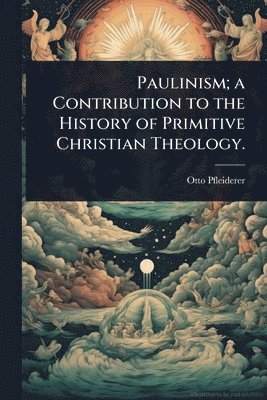 bokomslag Paulinism; a Contribution to the History of Primitive Christian Theology.