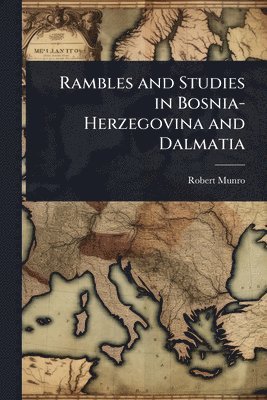 Robert Munro - Rambles and Studies in Bosnia-Herzegovina and Dalmatia, Häftad