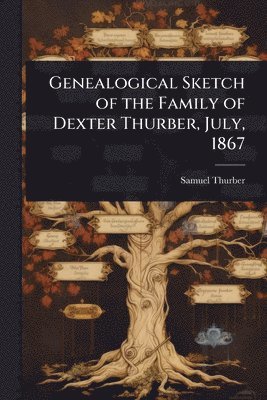 bokomslag Genealogical Sketch of the Family of Dexter Thurber, July, 1867
