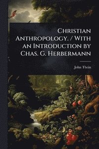 bokomslag Christian Anthropology. / With an Introduction by Chas. G. Herbermann