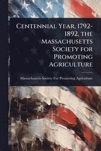 bokomslag Centennial Year, 1792-1892, the Massachusetts Society for Promoting Agriculture