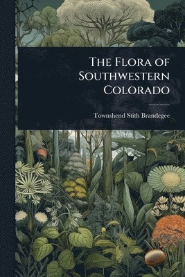 bokomslag The Flora of Southwestern Colorado