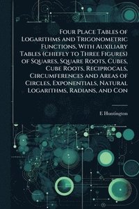 bokomslag Four Place Tables of Logarithms and Trigonometric Functions, With Auxiliary Tables (chiefly to Three Figures) of Squares, Square Roots, Cubes, Cube Roots, Reciprocals, Circumferences and Areas of C...