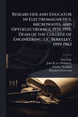 Ann Lage, John R Ive Whinnery, Charles Susskind - Researcher and Educator in Electromagnetics, Microwaves, and Optoelectronics, 1935-1995; Dean of the College of Engineering, UC Berkeley, 1959-1963, Häftad