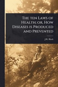 bokomslag ten Laws of Health; or, How Diseases is Produced and Prevented