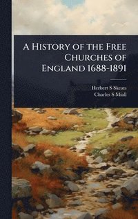 bokomslag A History of the Free Churches of England 1688-1891