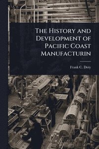 bokomslag History and Development of Pacific Coast Manufacturin