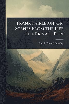 bokomslag Frank Fairleigh; or, Scenes From the Life of a Private Pupi