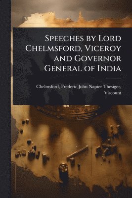 bokomslag Speeches by Lord Chelmsford, Viceroy and Governor General of India