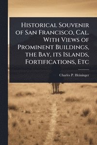 bokomslag Historical Souvenir of San Francisco, Cal. With Views of Prominent Buildings, the Bay, its Islands, Fortifications, Etc