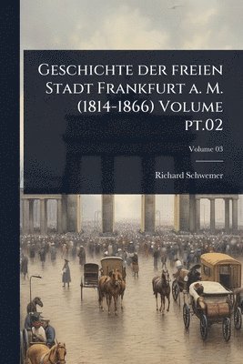 Geschichte der freien Stadt Frankfurt a. M. (1814-1866) Volume pt.02