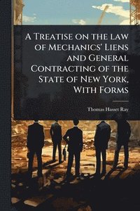 bokomslag Treatise on the law of Mechanics' Liens and General Contracting of the State of New York, With Forms