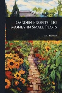 bokomslag Garden Profits, big Money in Small Plots