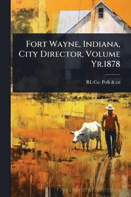 bokomslag Fort Wayne, Indiana, City Director, Volume Yr.1878