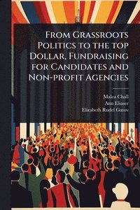 bokomslag From Grassroots Politics to the top Dollar, Fundraising for Candidates and Non-profit Agencies