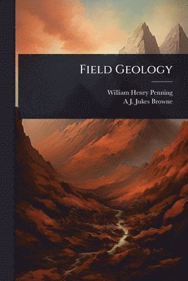 William Henry Penning, A J 1851-1914 Jukes-Browne - Field Geology, Häftad