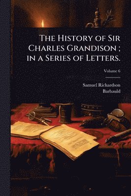 Samuel Richardson, 1743-1825 Barbauld - History of Sir Charles Grandison; in a Series of Letters., Häftad