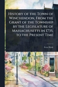 bokomslag History of the Town of Winchendon, From the Grant of the Township by the Legislature of Massachusetts in 1735, to the Present Time