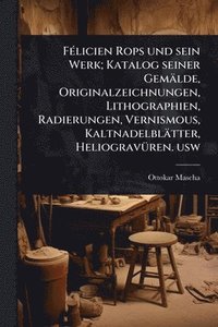 bokomslag FÃ(c)licien Rops und sein Werk; Katalog seiner Gemälde, Originalzeichnungen, Lithographien, Radierungen, Vernismous, Kaltnadelblätter, HeliogravÃ1/4ren. usw