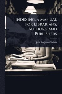 bokomslag Indexing, a Manual for Librarians, Authors, and Publishers