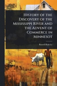 bokomslag History of the Discovery of the Mississippi River and the Advent of Commerce in Minnesot