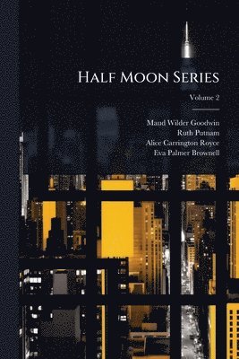 Maud Wilder Goodwin, Ruth Putnam, Alice Carrington Royce - Half Moon Series, Häftad